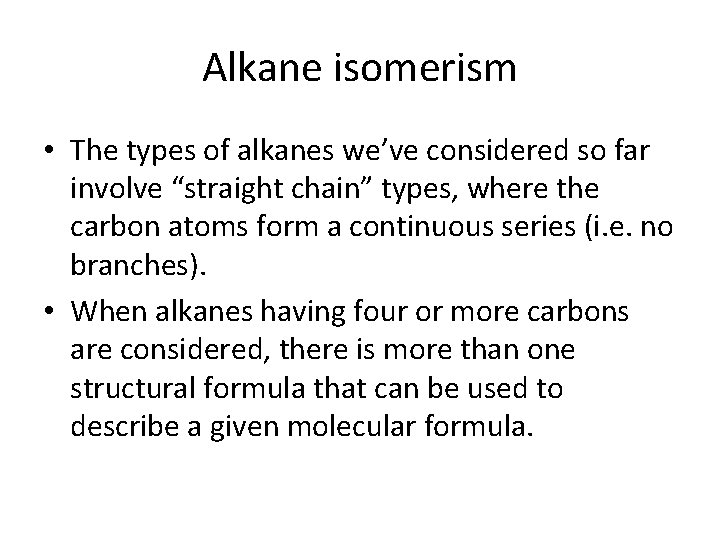 Alkane isomerism • The types of alkanes we’ve considered so far involve “straight chain”