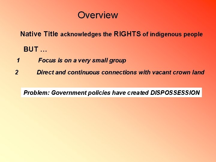 Overview Native Title acknowledges the RIGHTS of indigenous people BUT … 1 Focus is