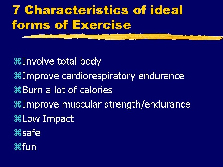 7 Characteristics of ideal forms of Exercise z. Involve total body z. Improve cardiorespiratory