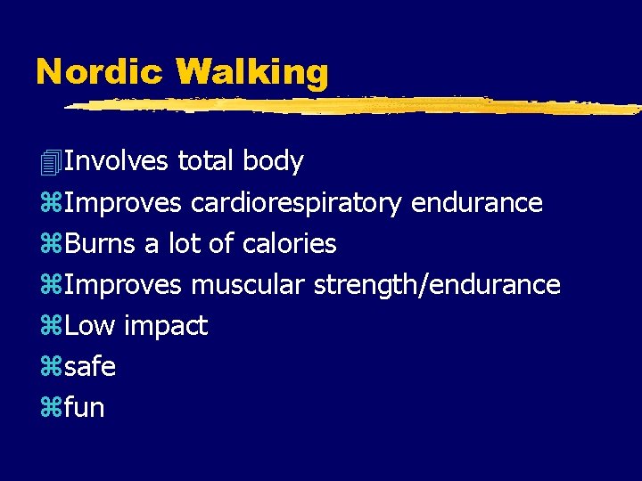 Nordic Walking 4 Involves total body z. Improves cardiorespiratory endurance z. Burns a lot