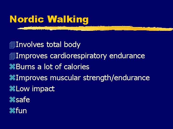 Nordic Walking 4 Involves total body 4 Improves cardiorespiratory endurance z. Burns a lot