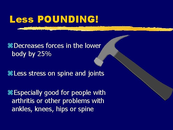 Less POUNDING! z. Decreases forces in the lower body by 25% z. Less stress