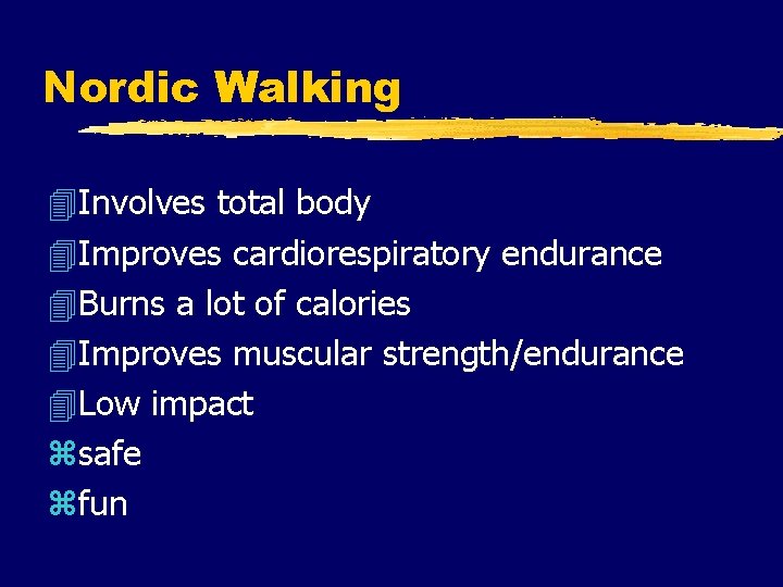 Nordic Walking 4 Involves total body 4 Improves cardiorespiratory endurance 4 Burns a lot