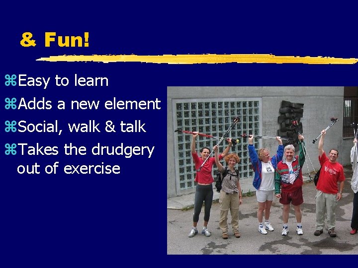 & Fun! z. Easy to learn z. Adds a new element z. Social, walk