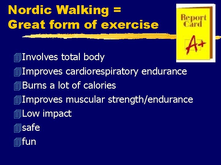 Nordic Walking = Great form of exercise 4 Involves total body 4 Improves cardiorespiratory