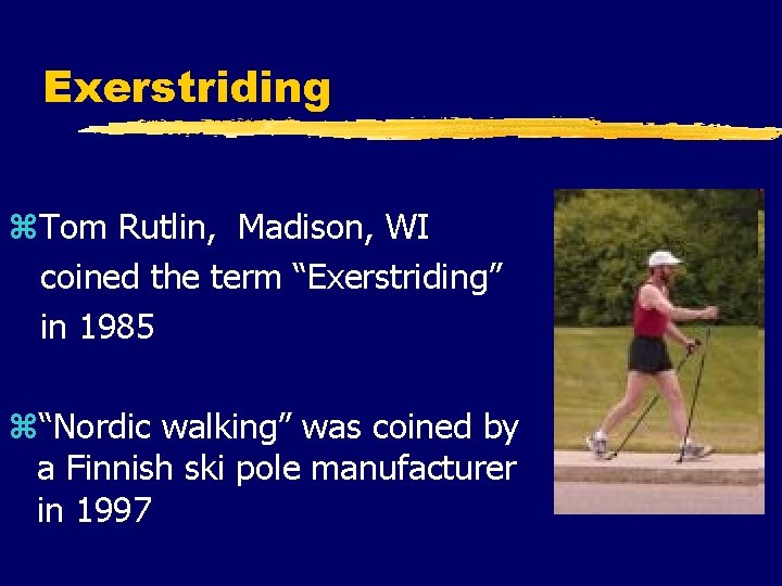 Exerstriding z. Tom Rutlin, Madison, WI coined the term “Exerstriding” in 1985 z“Nordic walking”