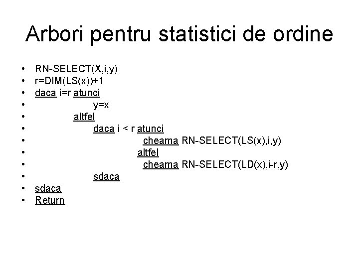 Arbori pentru statistici de ordine • • • RN-SELECT(X, i, y) r=DIM(LS(x))+1 daca i=r