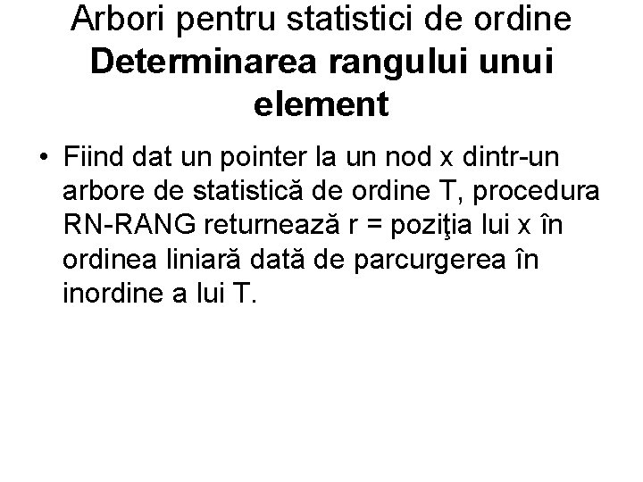 Arbori pentru statistici de ordine Determinarea rangului unui element • Fiind dat un pointer