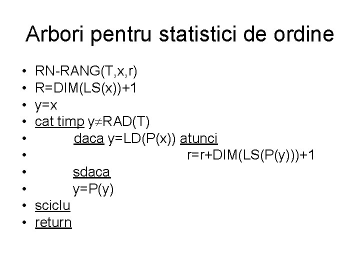 Arbori pentru statistici de ordine • • • RN-RANG(T, x, r) R=DIM(LS(x))+1 y=x cat