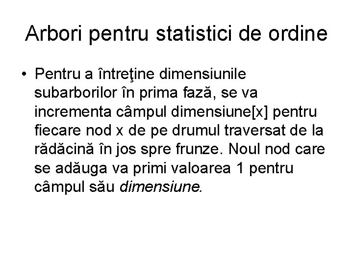 Arbori pentru statistici de ordine • Pentru a întreţine dimensiunile subarborilor în prima fază,