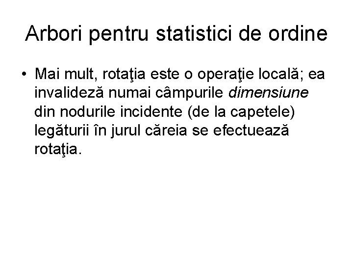 Arbori pentru statistici de ordine • Mai mult, rotaţia este o operaţie locală; ea