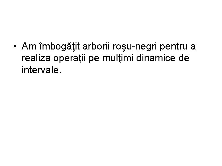  • Am îmbogăţit arborii roşu-negri pentru a realiza operaţii pe mulţimi dinamice de