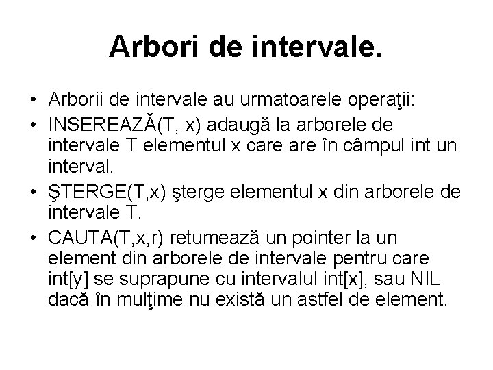 Arbori de intervale. • Arborii de intervale au urmatoarele operaţii: • INSEREAZĂ(T, x) adaugă