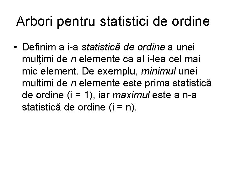 Arbori pentru statistici de ordine • Definim a i-a statistică de ordine a unei