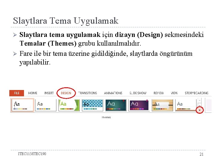 Slaytlara Tema Uygulamak Slaytlara tema uygulamak için dizayn (Design) sekmesindeki Temalar (Themes) grubu kullanılmalıdır.