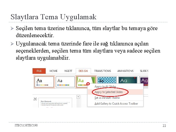 Slaytlara Tema Uygulamak Seçilen tema üzerine tıklanınca, tüm slaytlar bu temaya göre düzenlenecektir. Ø