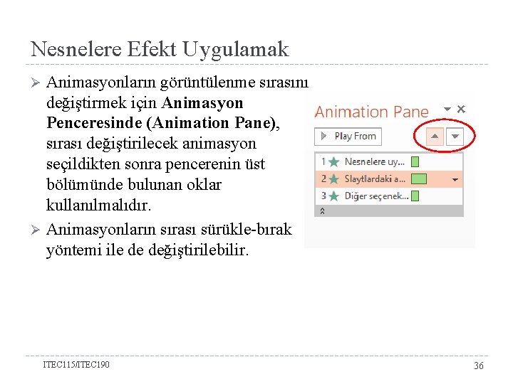 Nesnelere Efekt Uygulamak Animasyonların görüntülenme sırasını değiştirmek için Animasyon Penceresinde (Animation Pane), sırası değiştirilecek