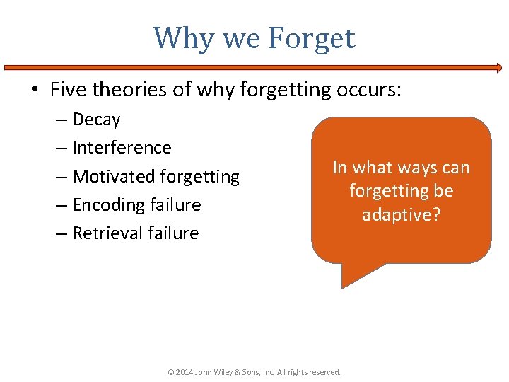 Why we Forget • Five theories of why forgetting occurs: – Decay – Interference