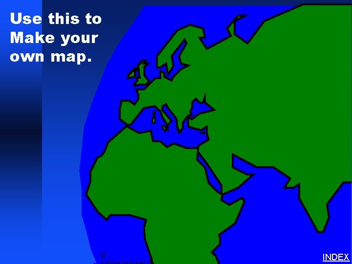 Use this to Make your own map. © INDEX 