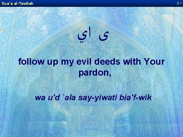 Dua’a al-Tawbah ﺍ ﺍﻟ ﻯ ﺍﻱ follow up my evil deeds with Your pardon,