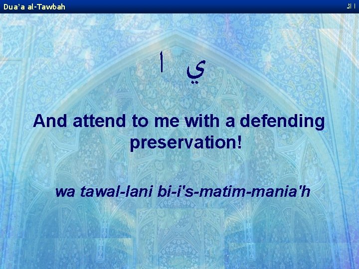 Dua’a al-Tawbah ﺍ ﺍﻟ ﻱ ﺍ And attend to me with a defending preservation!