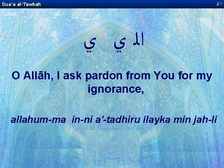 Dua’a al-Tawbah ﺍ ﺍﻟ ﻱ ﻱ O Allāh, I ask pardon from You for