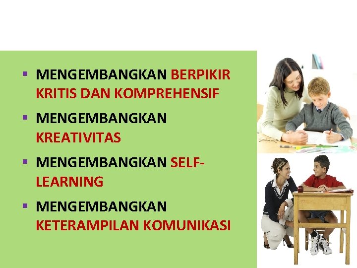 § MENGEMBANGKAN BERPIKIR KRITIS DAN KOMPREHENSIF § MENGEMBANGKAN KREATIVITAS § MENGEMBANGKAN SELFLEARNING § MENGEMBANGKAN