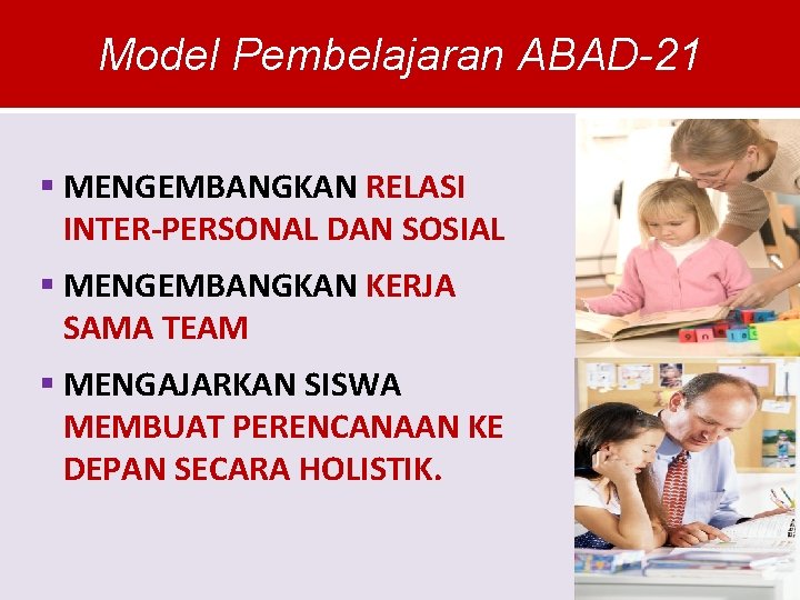 Model Pembelajaran ABAD-21 § MENGEMBANGKAN RELASI INTER-PERSONAL DAN SOSIAL § MENGEMBANGKAN KERJA SAMA TEAM