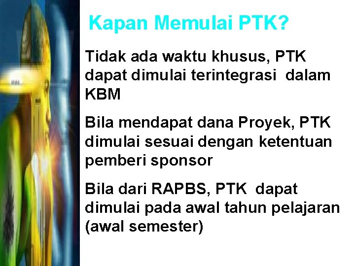 Kapan Memulai PTK? • Tidak ada waktu khusus, PTK dapat dimulai terintegrasi dalam KBM