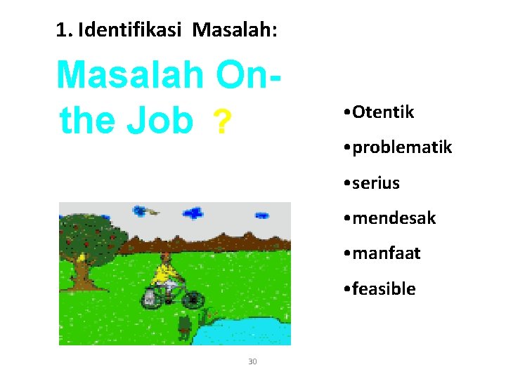 1. Identifikasi Masalah: Masalah Onthe Job ? • Otentik • problematik • serius •