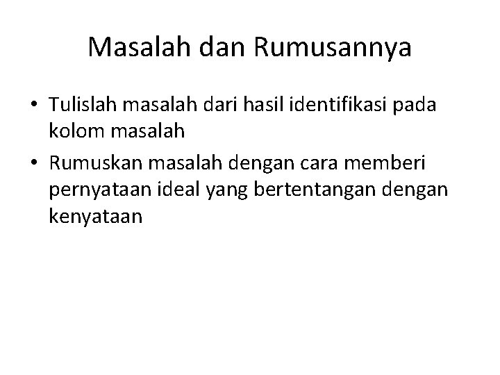 Masalah dan Rumusannya • Tulislah masalah dari hasil identifikasi pada kolom masalah • Rumuskan