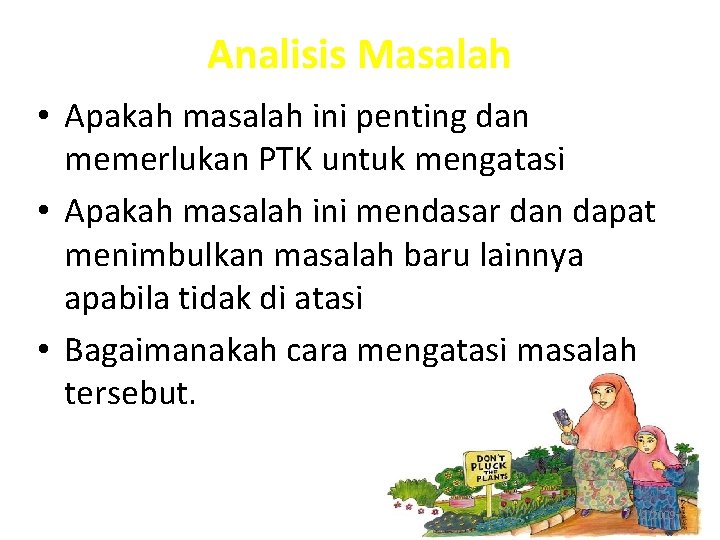 Analisis Masalah • Apakah masalah ini penting dan memerlukan PTK untuk mengatasi • Apakah