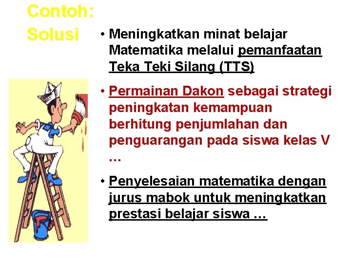 Contoh: Solusi • Meningkatkan minat belajar Matematika melalui pemanfaatan Teka Teki Silang (TTS) •