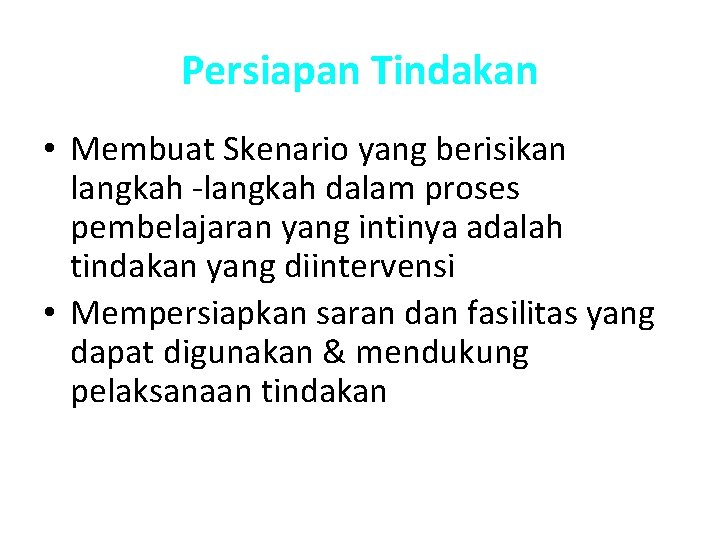 Persiapan Tindakan • Membuat Skenario yang berisikan langkah -langkah dalam proses pembelajaran yang intinya