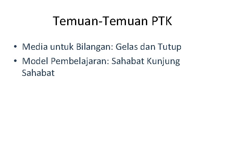 Temuan-Temuan PTK • Media untuk Bilangan: Gelas dan Tutup • Model Pembelajaran: Sahabat Kunjung