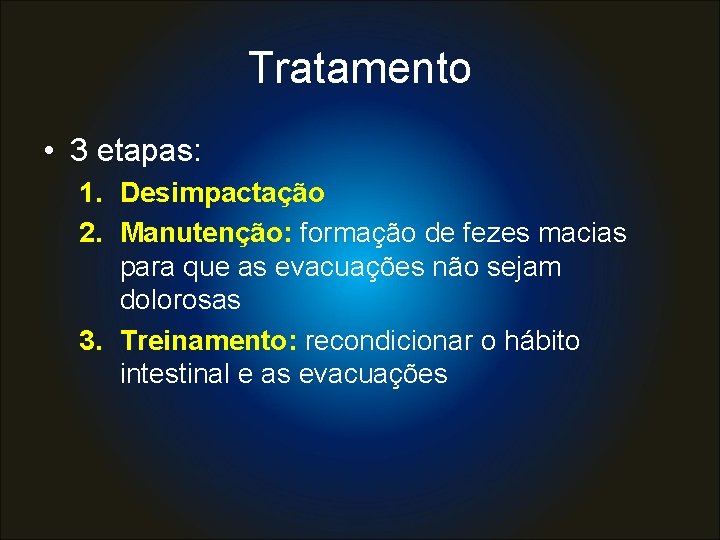 Tratamento • 3 etapas: 1. Desimpactação 2. Manutenção: formação de fezes macias para que