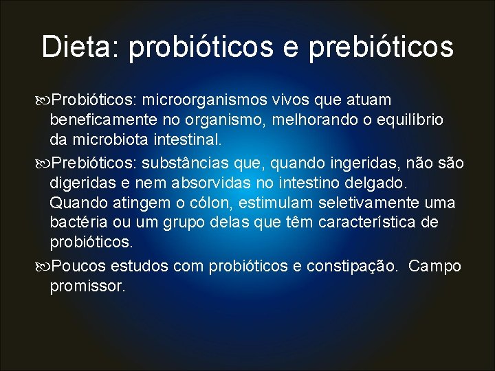 Dieta: probióticos e prebióticos Probióticos: microorganismos vivos que atuam beneficamente no organismo, melhorando o