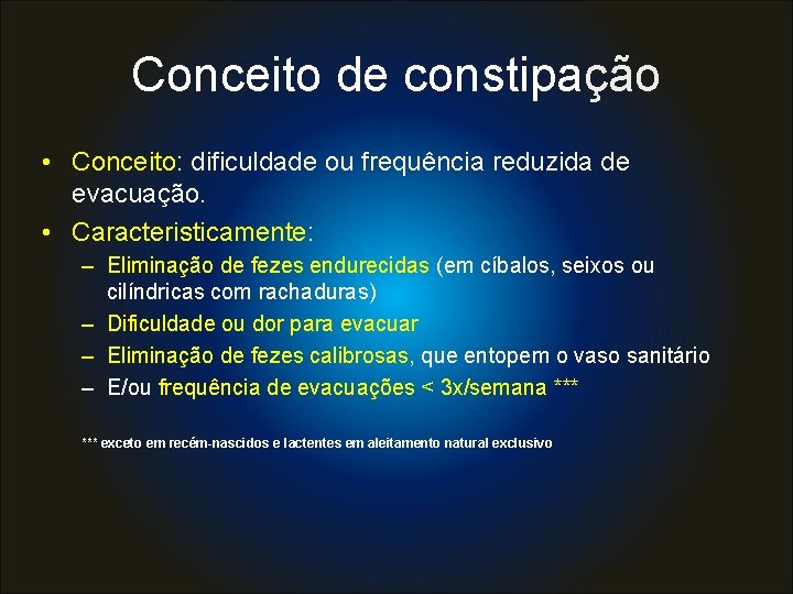 Conceito de constipação • Conceito: dificuldade ou frequência reduzida de evacuação. • Caracteristicamente: –