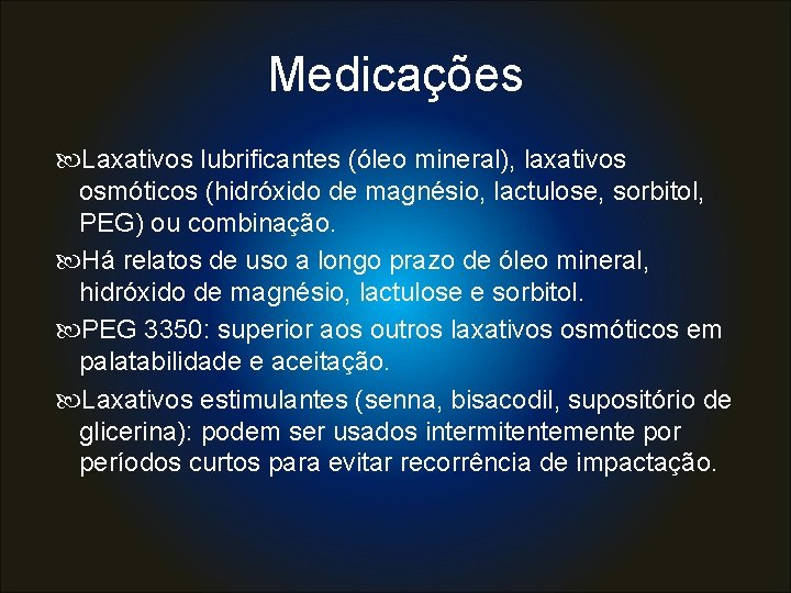 Medicações Laxativos lubrificantes (óleo mineral), laxativos osmóticos (hidróxido de magnésio, lactulose, sorbitol, PEG) ou