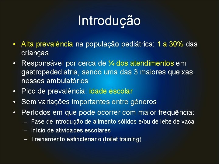 Introdução • Alta prevalência na população pediátrica: 1 a 30% das crianças • Responsável