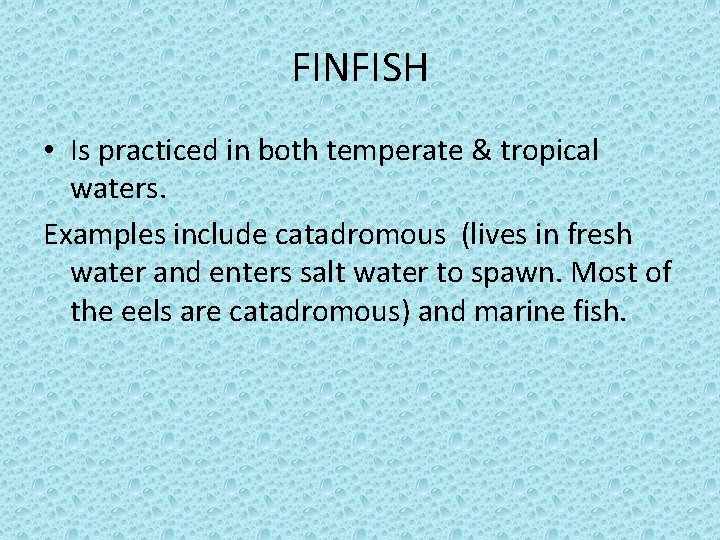 FINFISH • Is practiced in both temperate & tropical waters. Examples include catadromous (lives