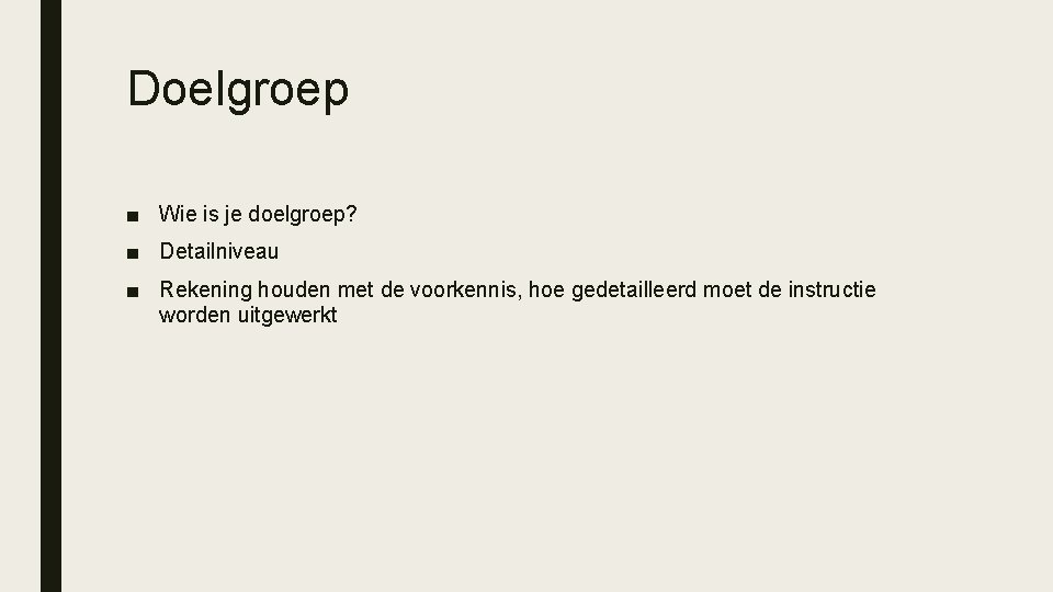 Doelgroep ■ Wie is je doelgroep? ■ Detailniveau ■ Rekening houden met de voorkennis, Doelgroep ■ Wie is je doelgroep? ■ Detailniveau ■ Rekening houden met de voorkennis,