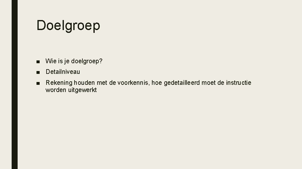 Doelgroep ■ Wie is je doelgroep? ■ Detailniveau ■ Rekening houden met de voorkennis,