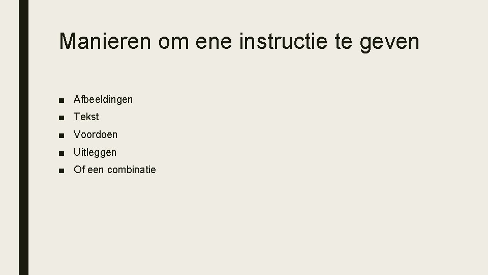 Manieren om ene instructie te geven ■ Afbeeldingen ■ Tekst ■ Voordoen ■ Uitleggen Manieren om ene instructie te geven ■ Afbeeldingen ■ Tekst ■ Voordoen ■ Uitleggen