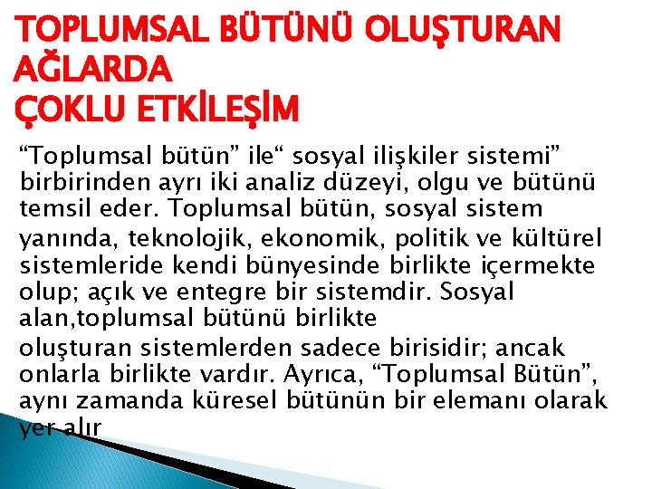 TOPLUMSAL BÜTÜNÜ OLUŞTURAN AĞLARDA ÇOKLU ETKİLEŞİM “Toplumsal bütün” ile“ sosyal ilişkiler sistemi” birbirinden ayrı