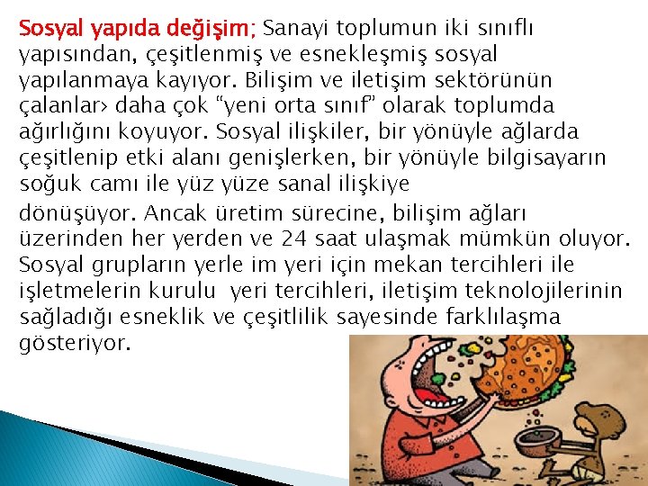 Sosyal yapıda değişim; Sanayi toplumun iki sınıflı yapısından, çeşitlenmiş ve esnekleşmiş sosyal yapılanmaya kayıyor.