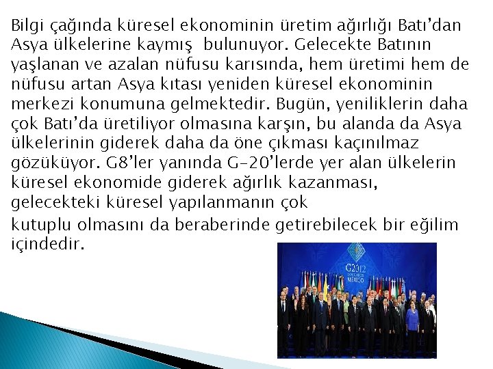 Bilgi çağında küresel ekonominin üretim ağırlığı Batı’dan Asya ülkelerine kaymış bulunuyor. Gelecekte Batının yaşlanan