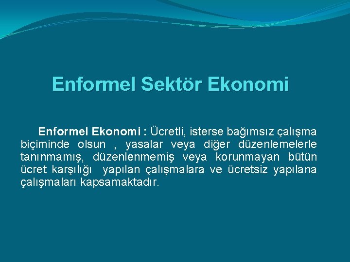 Enformel Sektör Ekonomi Enformel Ekonomi : Ücretli, isterse bağımsız çalışma biçiminde olsun , yasalar