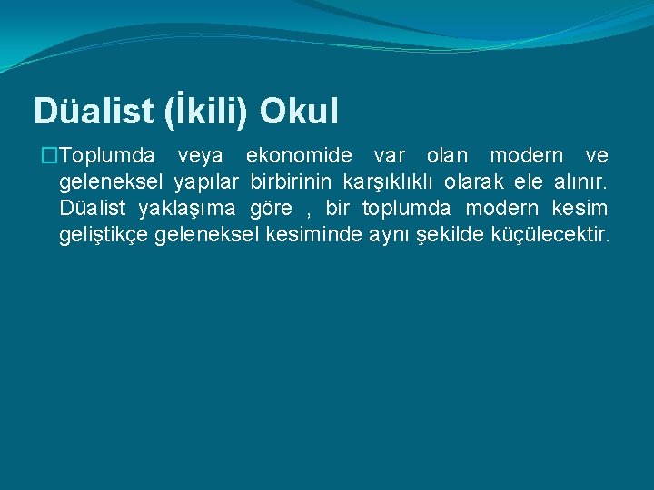 Düalist (İkili) Okul �Toplumda veya ekonomide var olan modern ve geleneksel yapılar birbirinin karşıklıklı