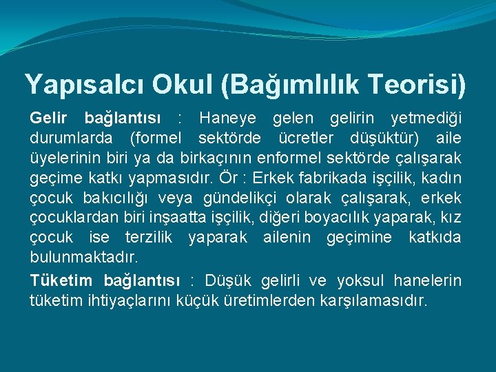 Yapısalcı Okul (Bağımlılık Teorisi) Gelir bağlantısı : Haneye gelen gelirin yetmediği durumlarda (formel sektörde